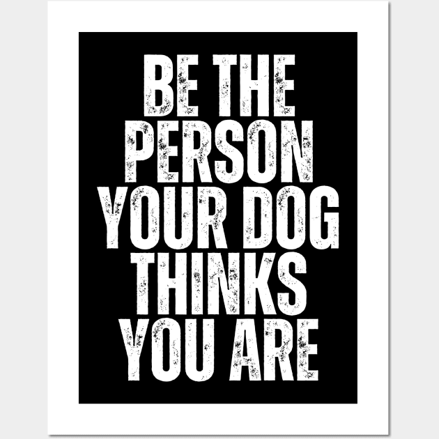 be the person your dog thinks you are Wall Art by BoukMa